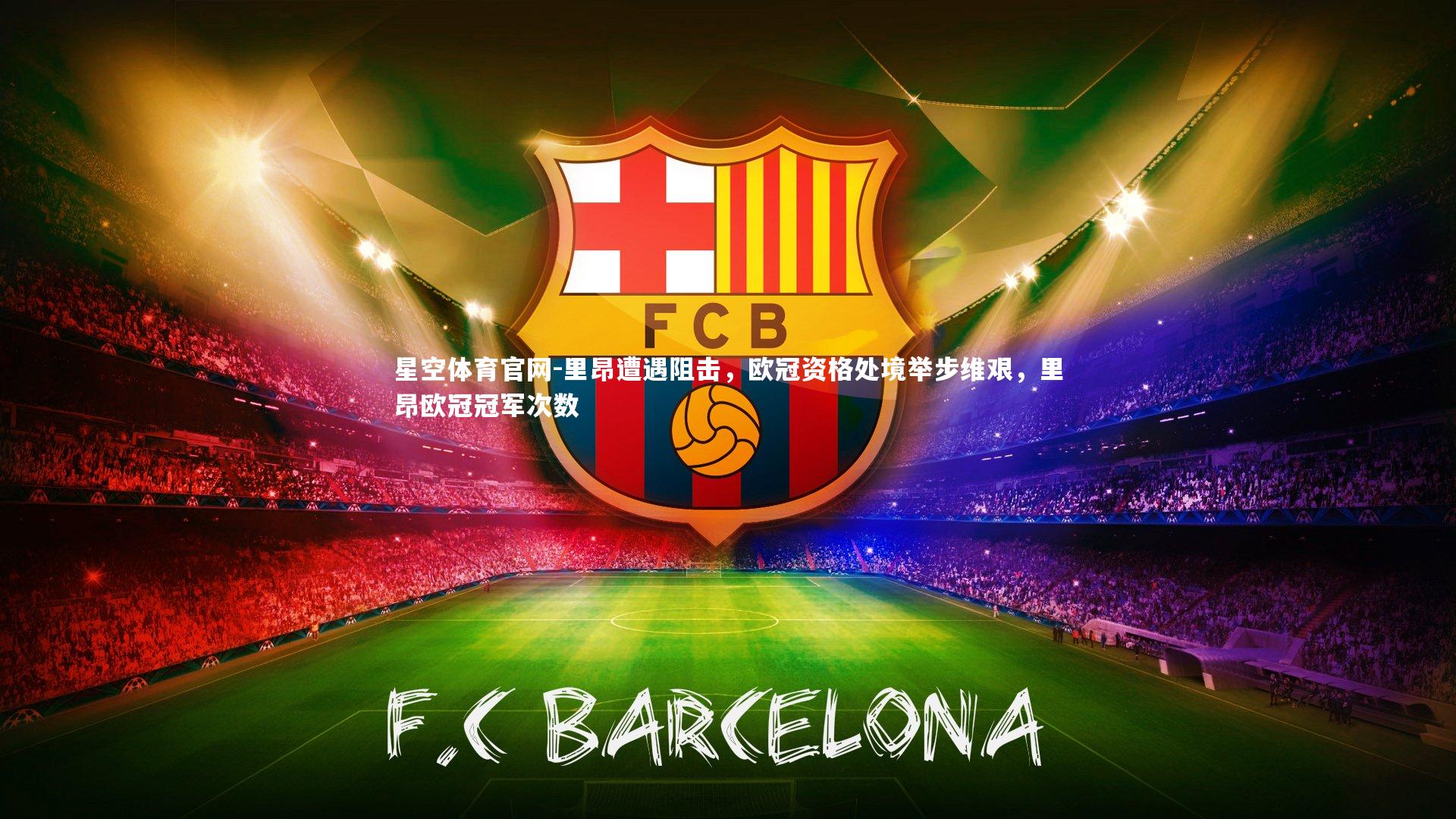 星空体育官网-里昂遭遇阻击，欧冠资格处境举步维艰，里昂欧冠冠军次数