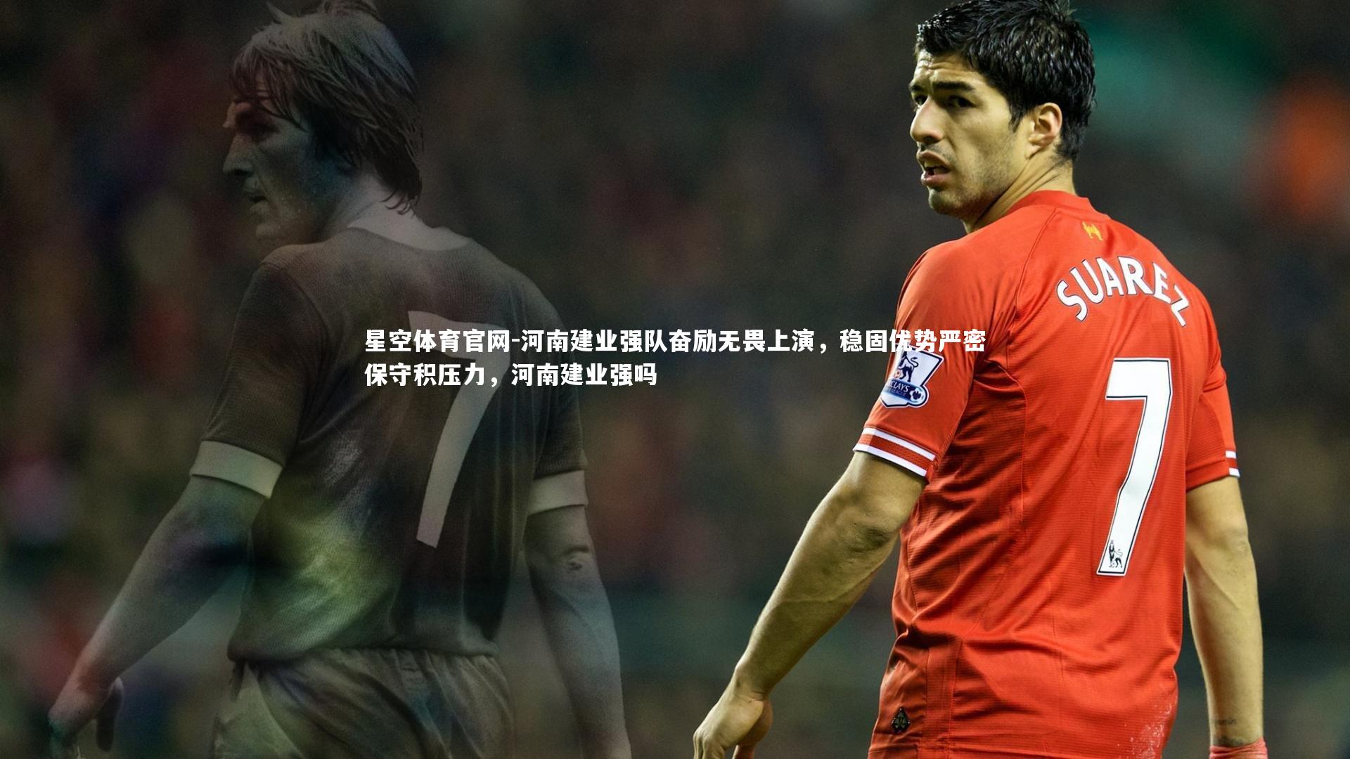 河南建业强队奋励无畏上演,稳固优势严密保守积压力,河南建业强吗