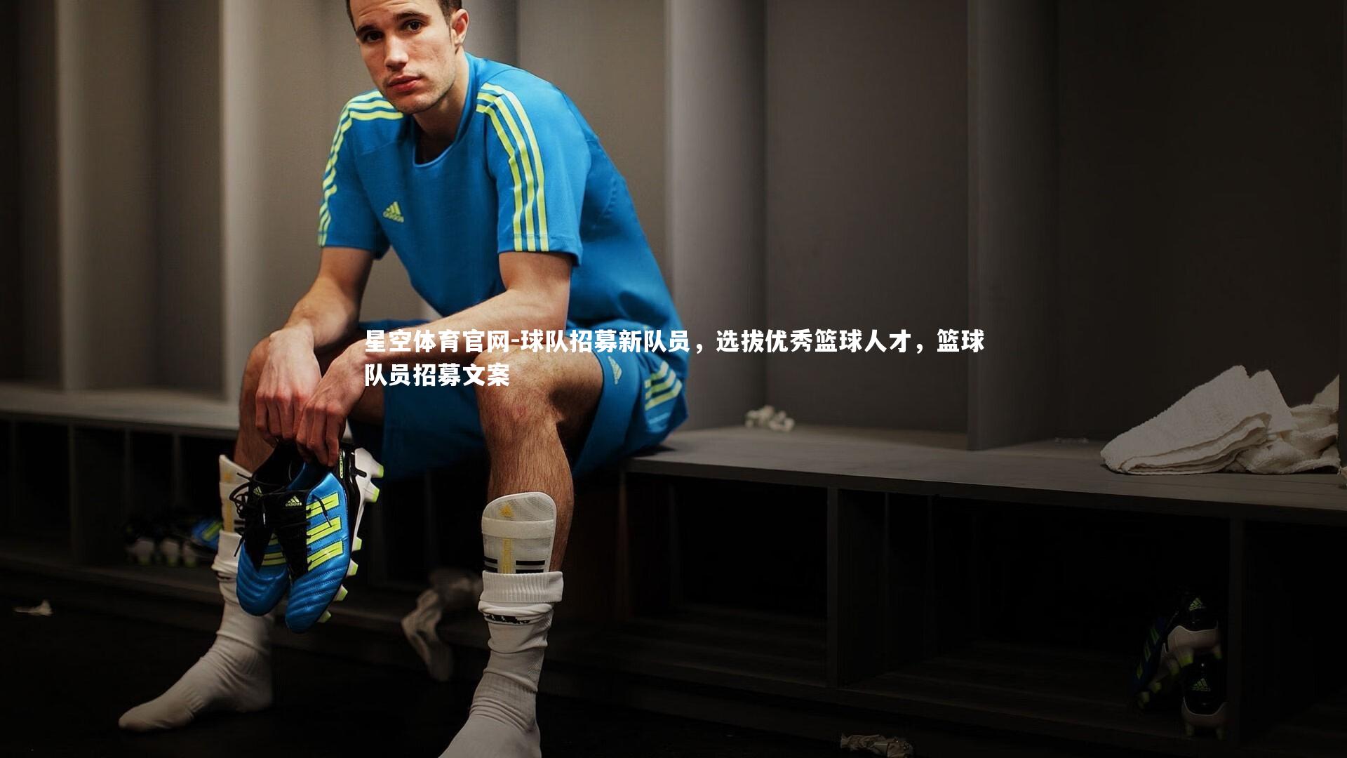 星空体育官网-球队招募新队员，选拔优秀篮球人才，篮球队员招募文案