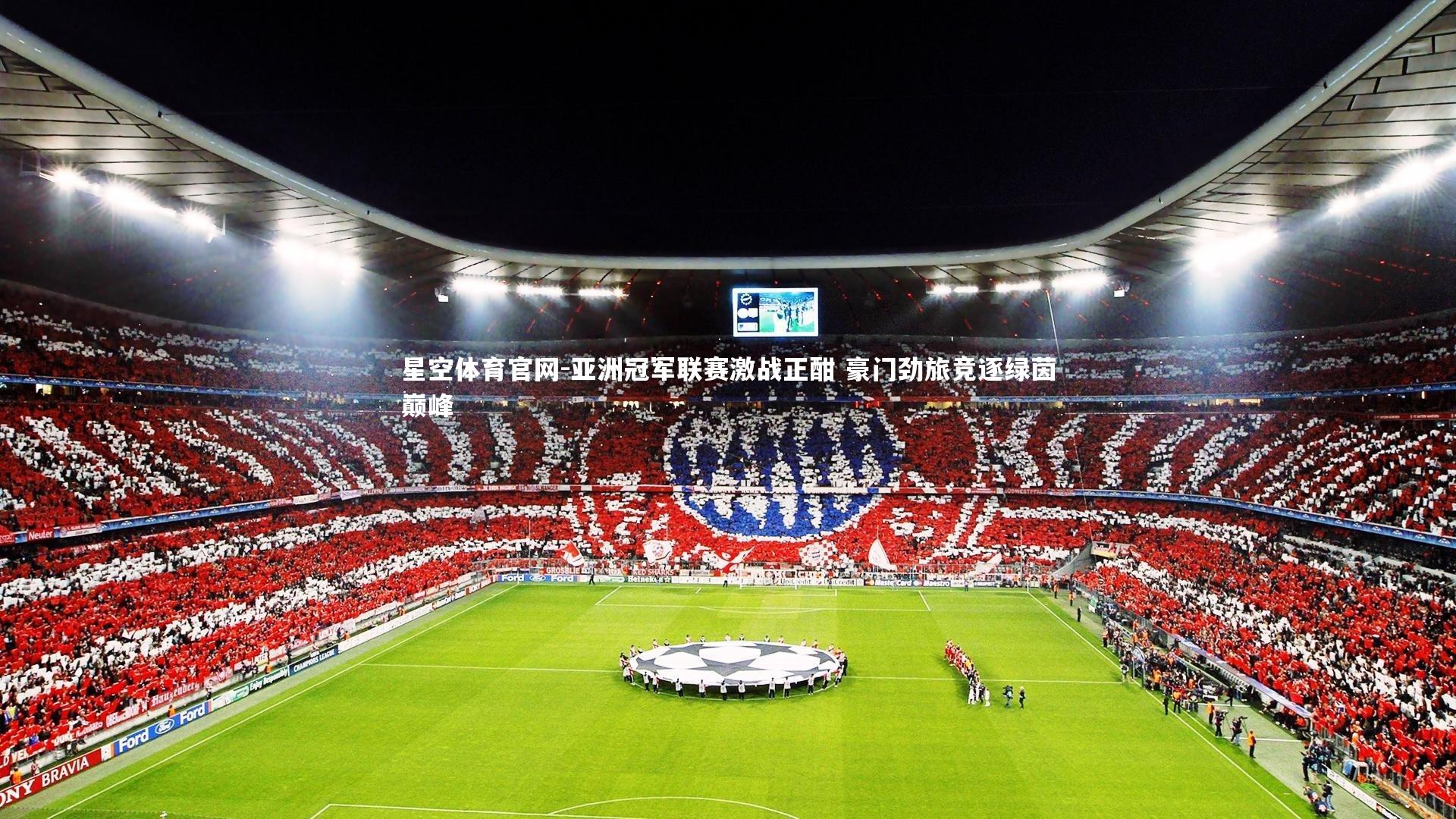 星空体育官网-亚洲冠军联赛激战正酣 豪门劲旅竞逐绿茵巅峰