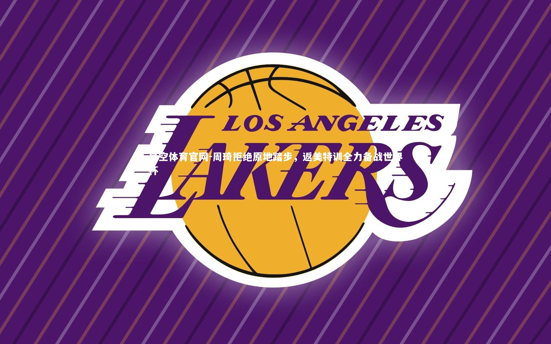 周琦拒绝原地踏步，返美特训全力备战世界杯